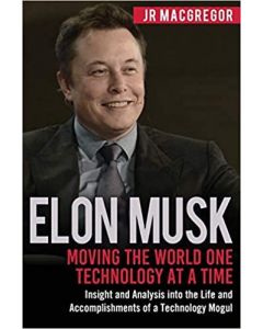 Elon Musk: Moving the World One Technology at a Time